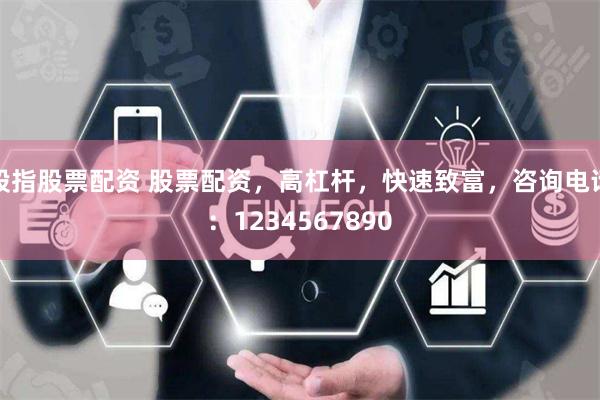 股指股票配资 股票配资，高杠杆，快速致富，咨询电话：1234567890