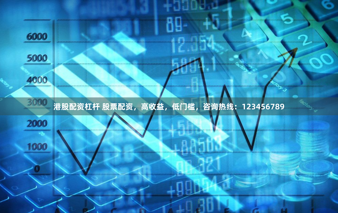 港股配资杠杆 股票配资,高收益,低门槛,咨询热线:123456789