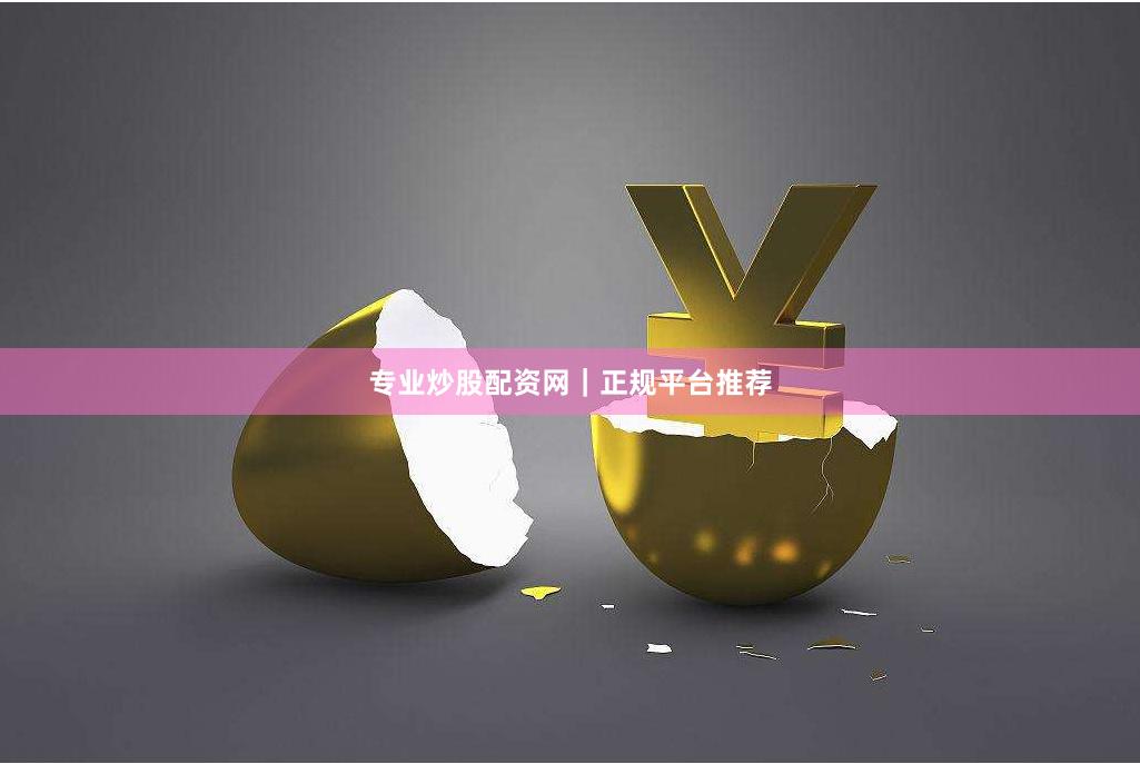 专业炒股配资网｜正规平台推荐
