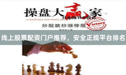 线上股票配资门户推荐,安全正规平台排名