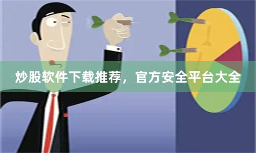 炒股软件下载推荐，官方安全平台大全