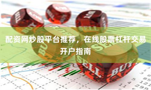 配资网炒股平台推荐，在线股票杠杆交易开户指南
